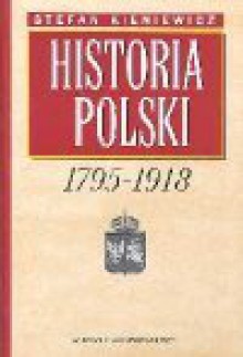 Historia Polski : 1795-1918 - Stefan Kieniewicz