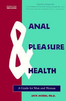 Anal Pleasure & Health: A Guide for Men and Women - Jack Morin