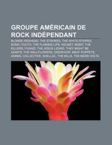 Groupe Am Ricain de Rock Ind Pendant: Blonde Redhead, the Strokes, the White Stripes, Sonic Youth, the Flaming Lips, Helmet, Mgmt, the Killers - Source Wikipedia