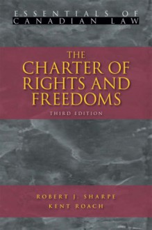 The Charter Of Rights And Freedoms (Essentials Of Canadian Law) - Robert J. Sharpe, Kent Roach