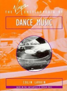 The Virgin Encyclopedia of Dance Music (Virgin Encyclopedias of Popular Music) - Virgin Publishing