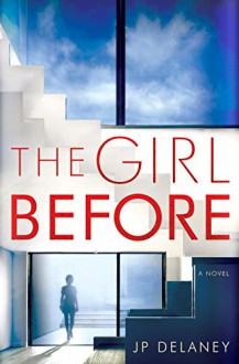 The Girl Before: A Novel - J.P. Delaney