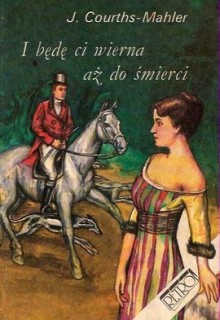 I będę ci wierna aż do śmierci - Jadwiga Courths-Mahler