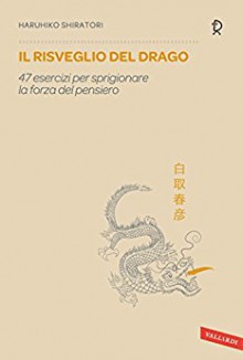 Il risveglio del drago: 47 esercizi per sprigionare la forza del pensiero - Haruhiko Shiratori,Roberta Giulianella Vergagni