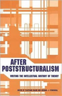 After Poststructuralism: Writing the Intellectual History of Theory - Tilottama Rajan