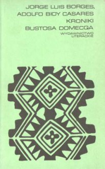 Kroniki Bustosa Domecqa - Jorge Luis Borges, Adolfo Bioy Casares, Jerzy Kühn, Andrzej Sobol-Jurczykowski