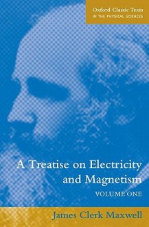 A Treatise on Electricity and Magnetism Vol. 1 - James Clerk Maxwell