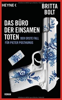 Das Büro der einsamen Toten: Der erste Fall für Pieter Posthumus - Britta Bolt, Heike Schlatterer, Kathleen Mallett