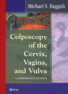 Colposcopy of the Cervix, Vagina, and Vulva: A Comprehensive Textbook - Michael S. Baggish