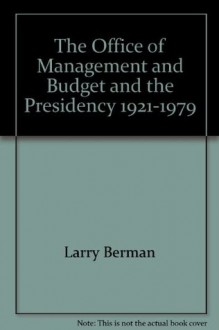 The Office of Management and Budget and the Presidency, 1921-1979 - Larry Berman