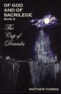 Of God & Sacrilege Book II: The Cup of Dracula - Matthew Thomas