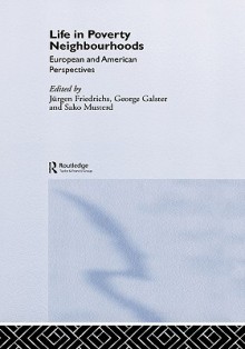 Life in Poverty Neighbourhoods: European and American Perspectives - Jürgen Friedrichs, George Galster, Sako Musterd