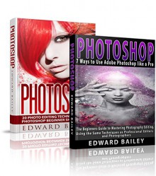 Photoshop: The COMPLETE Photoshop Box Set For Beginners: 20 Photo Editing Techniques and 7 Ways to Use Adobe Photoshop like a Pro (Graphic Design, Adobe Photoshop, Digital Photography, Creativity) - Edward Bailey