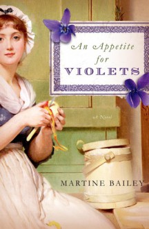 An Appetite for Violets: A Novel - Martine Bailey