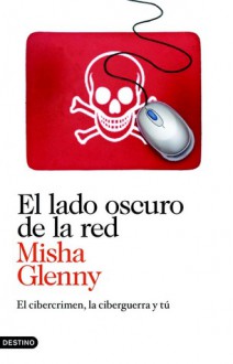 El lado oscuro de la red: La nueva mafia del ciberespacio - Misha Glenny, David Paradela López