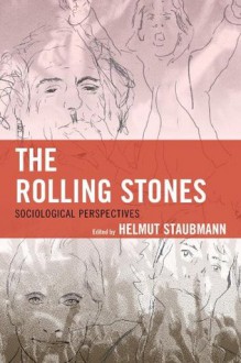 The Rolling Stones: Sociological Perspectives - Helmut Staubmann, Andrea Baker, Matteo Bortolini, Andrea Cossu