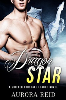 Dragon Star (A Shifter Football League Novel) - Aurora Reid