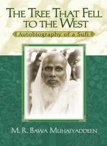 The Tree That Fell to the West: Autobiography of a Sufi - M.R. Bawa Muhaiyaddeen