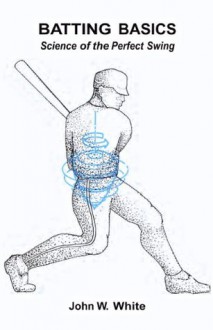 Batting Basics, Science of the Perfect Swing - John White