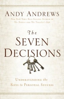 The Seven Decisions: Understanding the Keys to Personal Success - Andy Andrews