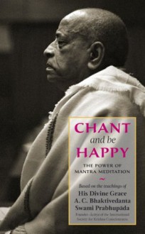 Chant and Be Happy - His Divine Grace A. C. Bhaktivedanta Swami Prabhupada