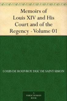 Memoirs of Louis XIV and His Court and of the Regency - Volume 01 - duc de Saint-Simon, Louis de Rouvroy