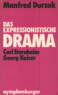 Das expressionistische Drama I: Carl Sternheim, Georg Kaiser - Manfred Durzak