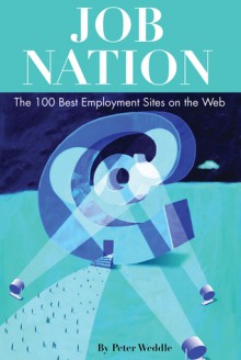 Job Nation: The 100 Best Employment Sites on the Web - Peter Weddle