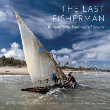 The Last Fisherman: Witness to the Endangered Oceans - Jeffrey L. Rotman, Yair Harel