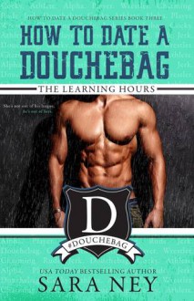 The Learning Hours (How to Date Douchebag) (Volume 3) - Sara Ney