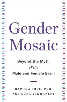 Gender Mosaic: Beyond the Myth of the Male and Female Brain - Luba Vikhanski, Daphna Joel