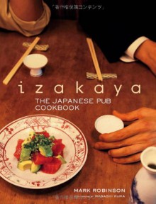 Izakaya: The Japanese Pub Cookbook - Mark Robinson