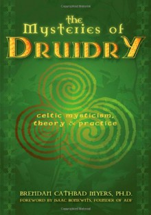 The Mysteries of Druidry: Celtic Mysticism, Theory & Practice - Brendan Cathbad Myers, Isaac Bonewits