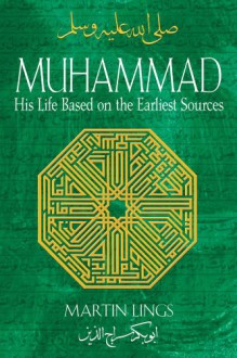 Muhammad: His Life Based on the Earliest Sources - Martin Lings