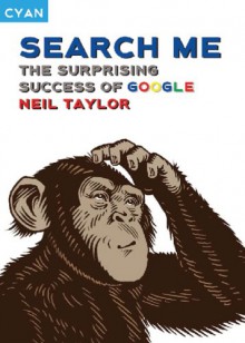 Search Me: The Surprising Success of Google - Neil Taylor