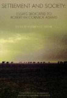 Settlement And Society: Essays Dedicated to Robert McCormick Adams (Ideas, Debates and Perspectives) - Elizabeth Caecilia Stone, Tony Wilkinson, Hans J. Nissen, Jennifer R. Pournelle, Frank Hole, Joseph Shuldenrein, Rita Wright, Irene J. Winter, Elizabeth Carter, Guillermo Algaze