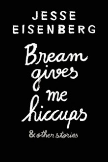 Bream Gives Me Hiccups - Jesse Eisenberg