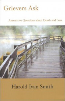 Grievers Ask: Answers to Questions About Death and Loss - Harold Ivan Smith