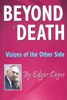 Beyond Death: Visions of the Other Side (Edgar Cayce Series) - Edgar Cayce