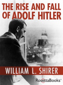 The Rise and Fall of Adolf Hitler - William L. Shirer