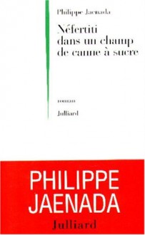 Néfertiti dans un champ de canne à sucre - Philippe Jaenada