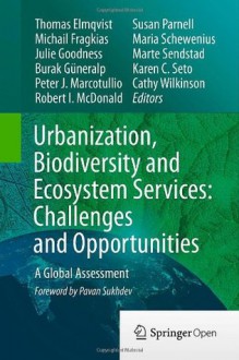 Urbanization, Biodiversity and Ecosystem Services: Challenges and Opportunities: A Global Assessment - Thomas Elmqvist, Michail Fragkias, Julie Goodness, Burak Guneralp