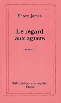 Le Regard aux aguets - Henry James