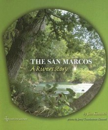 The San Marcos: A River�s Story - Jim Kimmel, Jerry Touchstone Kimmel, Andrew Sansom