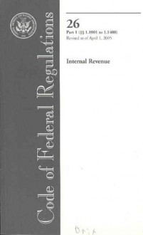 Code of Federal Regulations, Title 26, Internal Revenue, Pt. 1 (Sections 1.1001-1.1400), Revised as of April 1, 2005 - (United States) Office of the Federal Register, (United States) Office of the Federal Register