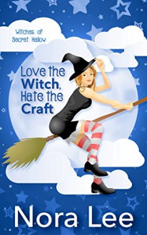 Love the Witch, Hate the Craft (The Witches of Secret Hallow Book 1) - Nora Lee