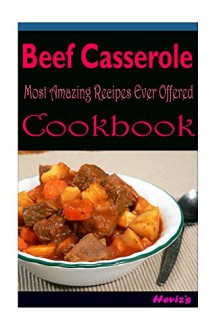 Beef Casserole 101. Delicious, Nutritious, Low Budget, Mouth Watering Cookbook - Heviz's