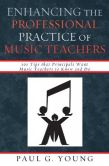 Enhancing the Professional Practice of Music Teachers - Paul G. Young