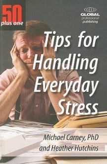 50+1 Tips for Handling Everday Stress: 50 Plus One - Michael Carney, Heather Z. Hutchins