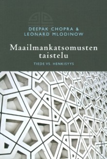 Maailmankatsomusten taistelu: tiede vs. henkisyys - Deepak Chopra, Leonard Mlodinow, Teija Hartikainen